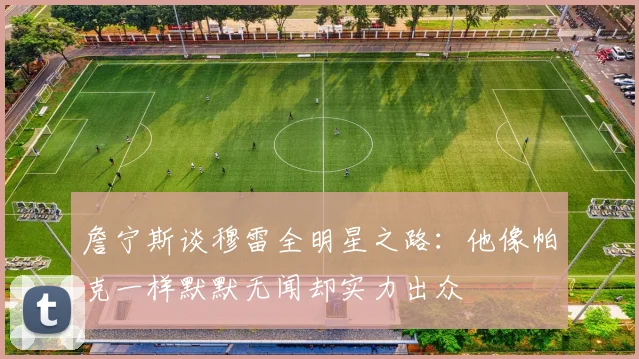 詹宁斯谈穆雷全明星之路：他像帕克一样默默无闻却实力出众